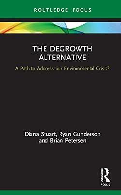 The Degrowth Alternative: A Path to Address Our Environmental Crisis? (Routledge Studies in Ecological Economics) by Gunderson, Ryan; Petersen, Brian; Stuart, Diana | Hardcover | Business & Economics