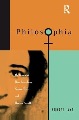 Philosophia: The Thought of Rosa Luxemburg, Simone Weil, and Hannah Arendt by Nye, Andrea | Paperback | Philosophy