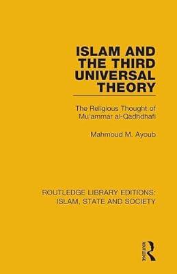 Islam and the Third Universal Theory: The Religious Thought of Mu'ammar Al-qadhdhafi (Routledge Library Editions: Islam, State and Society) by Ayoub, Mahmoud M. | Paperback | Political Science