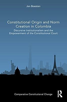 Constitutional Origin and Norm Creation in Colombia: Discursive Institutionalism and the Empowerment of the Constitutional Court (Comparative Constitutional Change) by Boesten, Jan | Paperback | Regional