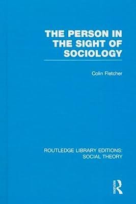The Person in the Sight of Sociology: 50 (Routledge Library Editions: Social Theory) by Fletcher, Colin | Hardcover | Social Science