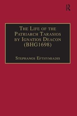 The Life of the Patriarch Tarasios by Ignatios Deacon Bhg1698: Introduction, Edition, Translation and Commentary (Birmingham Byzantine and Ottoman Studies) by Efthymiadis, Stephanos | Paperback | History