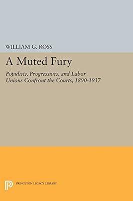 A Muted Fury: Populists, Progressives, and Labor Unions Confront the Courts, 1890-1937: 229 (Princeton Legacy Library) by Ross, William G. | Paperback | Law