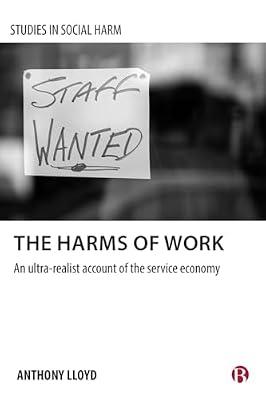 The Harms of Work: An Ultra-Realist Account of the Service Economy (Studies in Social Harm) by Lloyd, Anthony | Paperback | Crime & Criminology