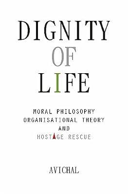 Dignity of Life: Moral Philosophy, Organisational Theory, and Hostage Rescue by Avichal | Paperback | Classical