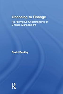 Choosing to Change: An Alternative Understanding of Change Management by Bentley, David | Hardcover | Business & Economics