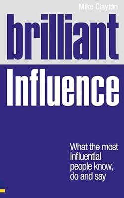 Brilliant Influence: What the Most Influential People Know, Do and Say (Brilliant Business) by Clayton, Mike | Paperback | Business Negotiation
