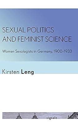 Sexual Politics and Feminist Science: Women Sexologists in Germany, 1900–1933 (Signale: Modern German Letters, Cultures, and Thought) by Leng, Kirsten | Hardcover | Sexual Behaviour