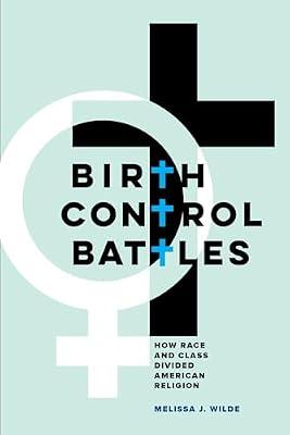Birth Control Battles: How Race and Class Divided American Religion by Wilde, Melissa J. | Paperback | Religious Groups: Social & Cultural Aspects