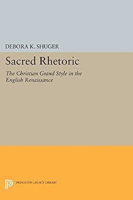 Sacred Rhetoric: The Christian Grand Style in the English Renaissance: 888 (Princeton Legacy Library, 888) by Shuger, Debora K. | Paperback | Literary Criticism