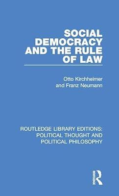 Social Democracy and the Rule of Law: 53 (Routledge Library Editions: Political Thought and Political Philosophy) by Kirchheimer, Otto; Neumann, Franz | Hardcover | History
