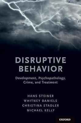 Disruptive Behavior: Development, Psychopathology, Crime, & Treatment by Hans Steiner; Whitney Daniels; Christina Stadler | Paperback | Medical
