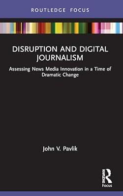 Disruption and Digital Journalism: Assessing News Media Innovation in a Time of Dramatic Change (Disruptions) by Pavlik, John V. | Paperback | History