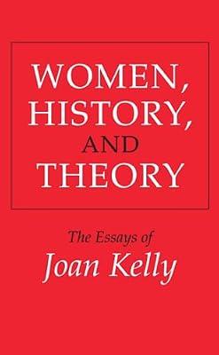 Women, History, and Theory: The Essays of Joan Kelly (Women in Culture and Society) by Kelly, Joan | Paperback | Literary Essays
