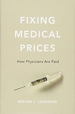 Fixing Medical Prices: How Physicians Are Paid by Laugesen, Miriam J. | Hardcover | Political Science & Theory