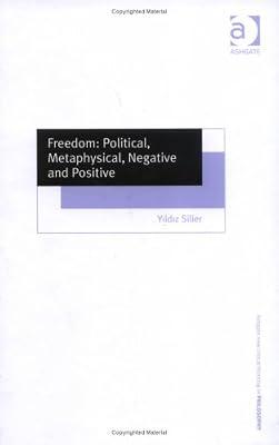 Freedom: Political, Metaphysical, Negative and Positive (Ashgate New Critical Thinking in Philosophy) by Silier, Yildiz | Hardcover | Political Science & Theory