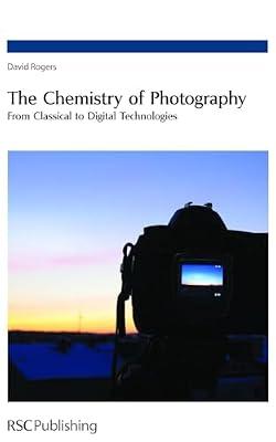 THE CHEMISTRY OF PHOTOGRAPHY FROM CLASSICAL TO DIGITAL TECHNOLOGIES (HB 2006) by Rogers, David N | Hardcover | Science