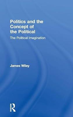 Politics and the Concept of the Political: The Political Imagination by Wiley, James | Hardcover | Political Science