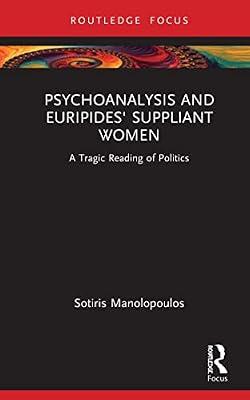 Psychoanalysis and Euripides' Suppliant Women: A Tragic Reading of Politics (Routledge Focus on Mental Health) by Manolopoulos, Sotiris | Hardcover | Psychology