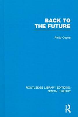 Back to the Future: Modernity, Postmodernity and Locality: 05 (Routledge Library Editions: Social Theory) by Cooke, Philip | Hardcover | Social Science