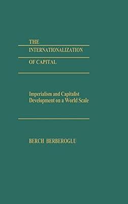 The Internationalization of Capital: Imperialism and Capitalist Development on a World Scale by Berberoglu, Berch | Hardcover | Business & Economics