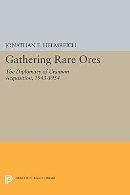 Gathering Rare Ores: The Diplomacy of Uranium Acquisition, 1943-1954 by Helmreich, Jonathan E. | Paperback | Science