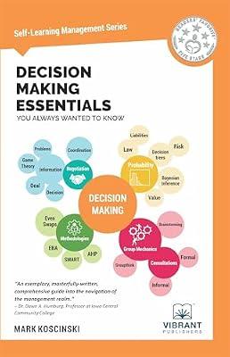 Decision Making Essentials You Always Wanted To Know (Self-Learning Management Series): A Practical Guide to Heuristics, Probability, Game Theory, Scenario Planning, & Effective Decision Making by Vibrant Publishers | Paperback | Business & Economics
