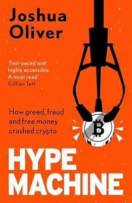 Hype Machine : How Greed, Fraud and Free Money Crashed Crypto: 'Hard to put down' EVENING STANDARD by Joshua Oliver | Paperback | Corporate Crime