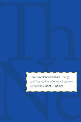 The New Continentalism: Energy and Twenty-First-Century Eurasian Geopolitics by Calder, Kent E. | Paperback | Comparative Politics 2