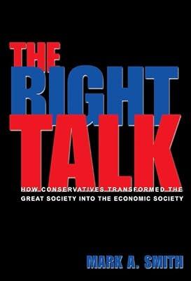 Right Talk – How Conservatives Transformed the Great Society into the Economic Society by Smith, Mark A | Hardcover | Conservatism & Right-Of-Centre Democratic Ideologies