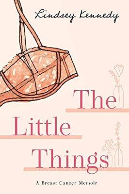 The Little Things: A Breast Cancer Memoir by Kennedy, Lindsey | Paperback | Oncology