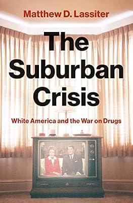 The Suburban Crisis: White America and the War on Drugs by Lassiter, Matthew D. | Hardcover | History