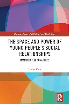 The Space and Power of Young People's Social Relationships: Immersive Geographies (Routledge Spaces of Childhood and Youth) by Holt, Louise | Paperback | Science