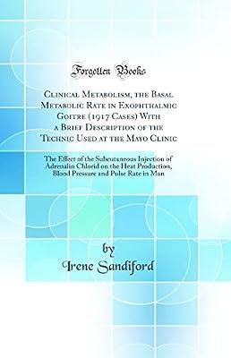 Clinical Metabolism, the Basal Metabolic Rate in Exophthalmic Goitre (1917 Cases) With a Brief Description of the Technic Used at the Mayo Clinic: The ... the Heat Production, Blood Pressure and Pul by Sandiford, Irene | Hardcover | Medicine: General Issues
