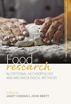 Food Research: Nutritional Anthropology and Archaeological Methods: 1 (Research Methods for Anthropological Studies of Food and Nutrition, 1) | Library | Food & Society