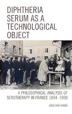 Diphtheria Serum As a Technological Object: A Philosophical Analysis of Serotherapy in France 1894-1900 (Postphenomenology and the Philosophy of Technology) by Simon, Jonathan | Hardcover | Philosophy