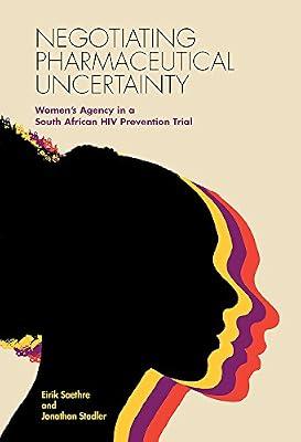 Negotiating Pharmaceutical Uncertainty: Women's Agency in a South African HIV Prevention Trial by Saethre, Eirik; Stadler, Jonathan | Paperback | Clinical Trials