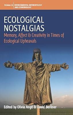 Ecological Nostalgias: Memory, Affect and Creativity in Times of Ecological Upheavals: 26 (Environmental Anthropology and Ethnobiology, 26) | Library | Social & Cultural Anthropology