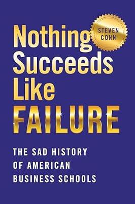 Nothing Succeeds Like Failure: The Sad History of American Business Schools (Histories of American Education) by Conn, Steven | Hardcover | History Of Education