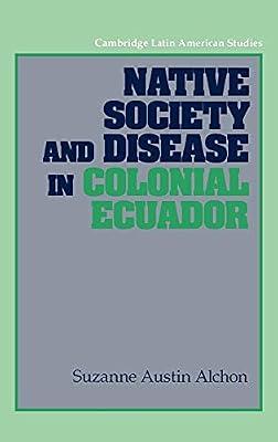 Native Society and Disease in Colonial Ecuador: 71 (Cambridge Latin American Studies, Series Number 71) by Alchon, Suzanne Austin | Hardcover | History