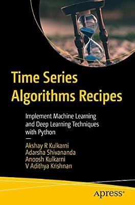 Time Series Algorithms Recipes: Implement Machine Learning and Deep Learning Techniques with Python by Shivananda, Adarsha; Krishnan, V Adithya; Kulkarni, Anoosh; Kulkarni, Akshay R | Paperback | Machine Learning