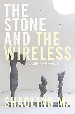 The Stone and the Wireless: Mediating China, 1861–1906 (Sign, Storage, Transmission) by Ma, Shaoling | Hardcover | Asian History