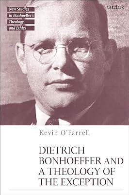 Dietrich Bonhoeffer and a Theology of the Exception (T&T Clark New Studies in Bonhoeffer’s Theology and Ethics) by Ofarrell, Kevin | Hardcover | Religion