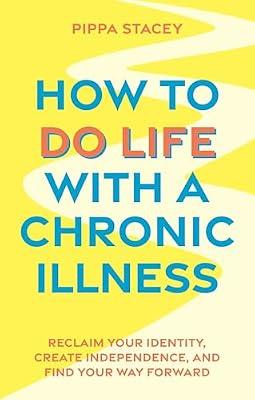How to Do Life with a Chronic Illness: Reclaim Your Identity, Create Independence, and Find Your Way Forward by Stacey, Pippa | Paperback | Diseases & Disorders