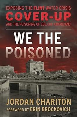 We the Poisoned: Exposing the Flint Water Crisis Cover-up and the Poisoning of 100,000 Americans by Chariton, Jordan | Hardcover | Political Science
