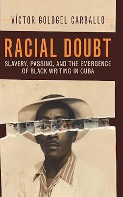 Racial Doubt: Slavery, Passing, and the Emergence of Black Writing in Cuba (Afro-Latin America) by Goldgel Carballo, Víctor | Hardcover | History
