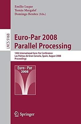 EURO-PAR 2008 PARALLEL PROCESSING: 14TH INTERNATIONAL EURO-PAR CONFERENCE, LAS PALMAS DE GRAN CANARIA, SPAIN, AUGUST 26-29, 2008, PROCEEDINGS | Paperback | Computer Hardware