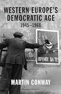 Western Europe’s Democratic Age: 1945–1968 by Conway, Professor Martin | Hardcover | History