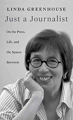 Just a Journalist: On the Press, Life, and the Spaces Between: 19 (William E. Massey Sr. Lectures in American Studies) by Greenhouse, Linda | Hardcover | Autobiography: Writers