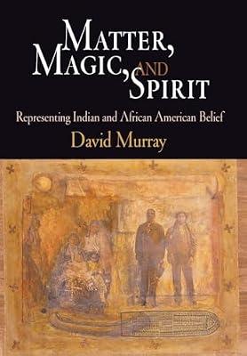 Matter, Magic, and Spirit: Representing Indian and African American Belief by Murray, David | Hardcover | Religion